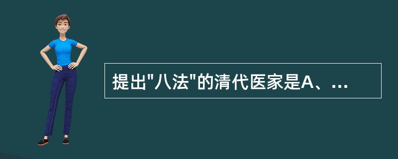 提出"八法"的清代医家是A、罗美B、汪昂C、程钟龄D、吴鞠通E、叶天士