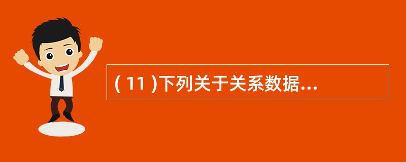 ( 11 )下列关于关系数据库中数据表的描述,正确的是A )数据表相互之间存在联