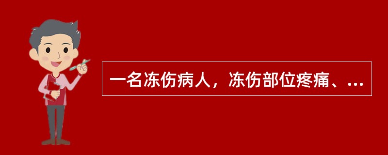 一名冻伤病人，冻伤部位疼痛、微红，喜暖怕冷，舌淡苔白，脉沉细。其证属A、阴盛阳衰