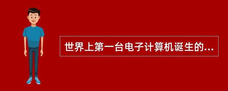 世界上第一台电子计算机诞生的时间是