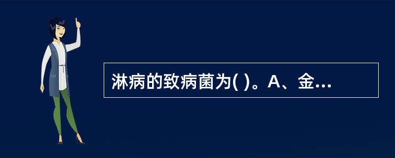 淋病的致病菌为( )。A、金黄色葡萄球菌B、乙型链球菌C、淋病双球菌D、巨细胞病