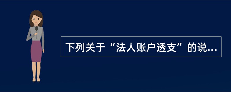 下列关于“法人账户透支”的说法,不正确的是( )。