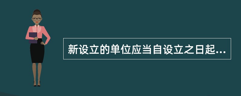 新设立的单位应当自设立之日起30日内到住房公积金管理中心办理住房公积金缴存登记,