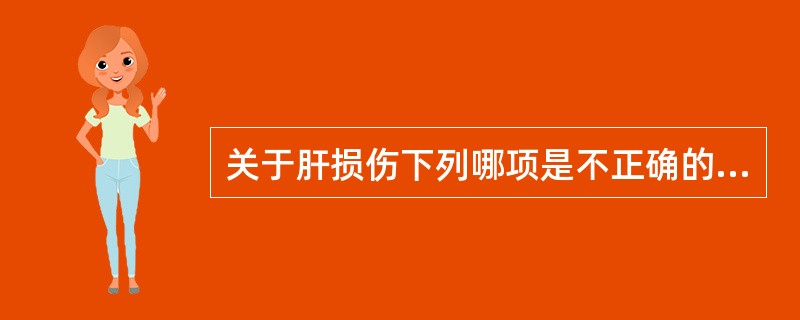 关于肝损伤下列哪项是不正确的A、右侧季肋部外伤病史B、不一定有休克C、可肝区叩痛