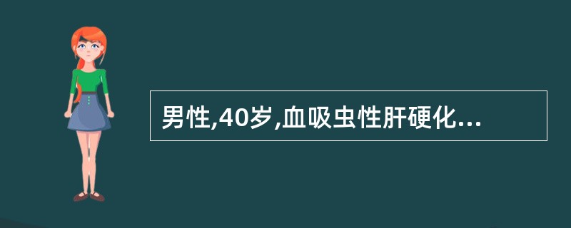 男性,40岁,血吸虫性肝硬化伴严重脾肿大及血小板减少,有上消化道出血史,胃镜示食