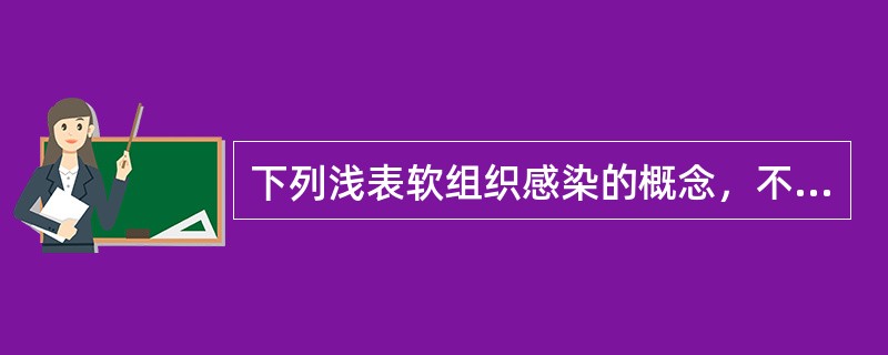 下列浅表软组织感染的概念，不正确的是A、疖是指单个毛囊及其皮脂腺的急性化脓性感染