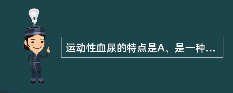 运动性血尿的特点是A、是一种局限性的良性过程，预后良好B、血尿常伴有其他症状C、