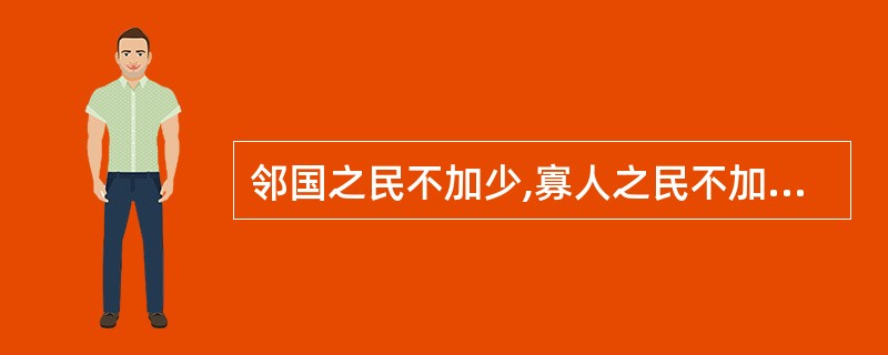 邻国之民不加少,寡人之民不加多。加: