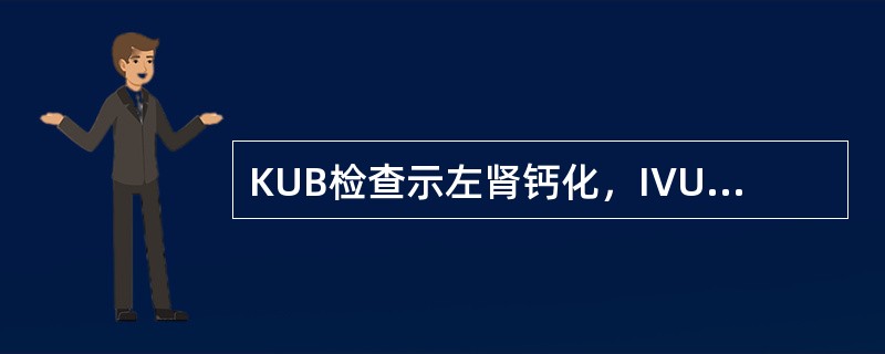 KUB检查示左肾钙化，IVU检查示左肾不显影，右肾功能正常。治疗宜采取