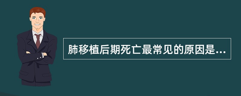 肺移植后期死亡最常见的原因是A、支气管吻合口瘘B、移植肺感染C、支气管吻合口狭窄