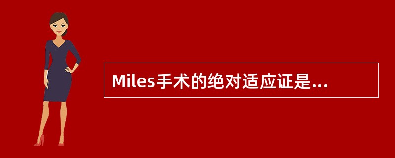 Miles手术的绝对适应证是A、升结肠癌B、降结肠癌C、乙状结肠癌D、直肠癌E、