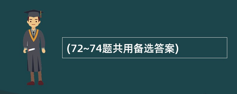 (72~74题共用备选答案)