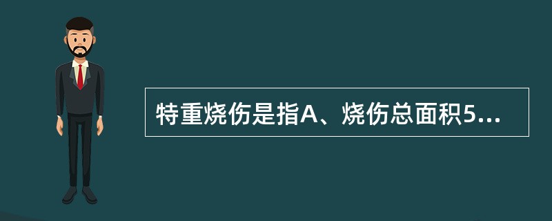 特重烧伤是指A、烧伤总面积50%以上或Ⅲ度烧伤面积20%以上B、烧伤总面积25%