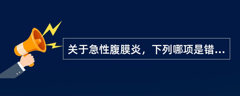 关于急性腹膜炎，下列哪项是错误的A、需外科治疗的一般为继发性腹膜炎B、胆汁性腹膜