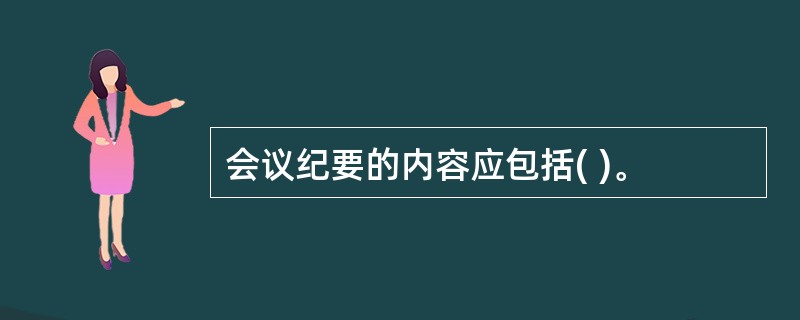 会议纪要的内容应包括( )。