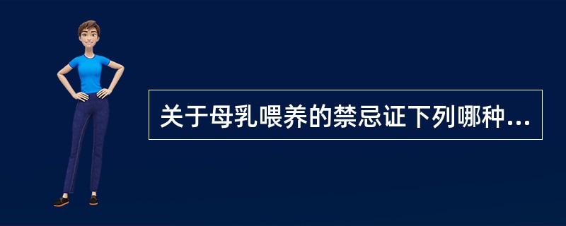 关于母乳喂养的禁忌证下列哪种说法正确A、母亲患有急性传染病B、母亲有严重疾病和慢
