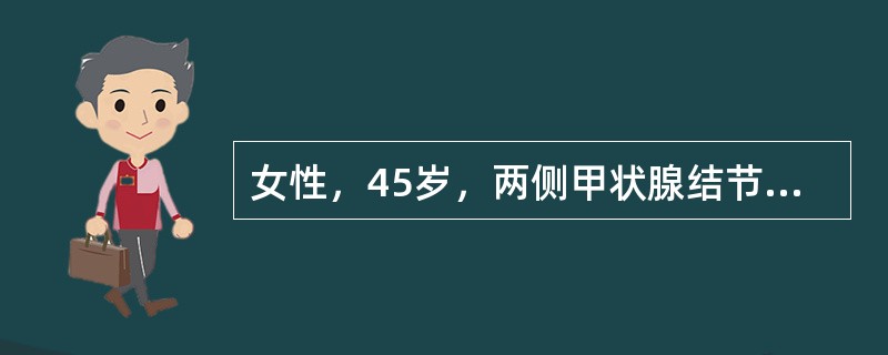 女性，45岁，两侧甲状腺结节性肿大和颈淋巴结肿大多个，查血清降钙素浓度降低