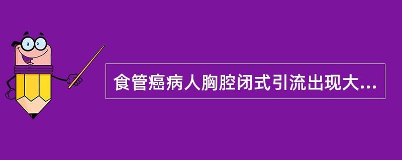 食管癌病人胸腔闭式引流出现大量淡黄色液体，考虑( )A、胸腔感染B、食管吻合口瘘