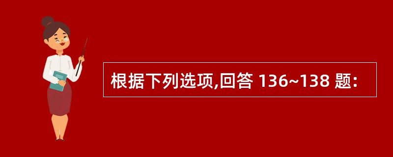 根据下列选项,回答 136~138 题: