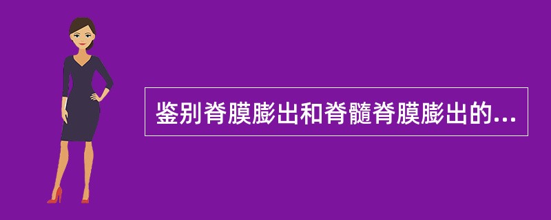 鉴别脊膜膨出和脊髓脊膜膨出的可靠依据是A、并发神经症状B、膨出囊肿透光试验C、脊