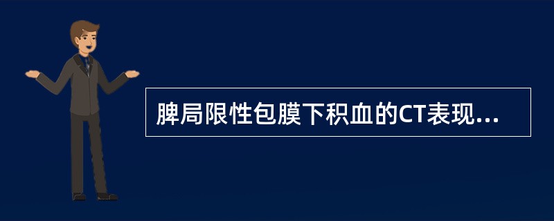 脾局限性包膜下积血的CT表现中，不正确的是A、呈新月形或半月形B、呈圆形或椭圆形