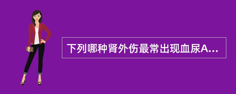下列哪种肾外伤最常出现血尿A、肾血管断裂B、肾挫裂伤合并输尿管断裂C、肾皮质挫伤