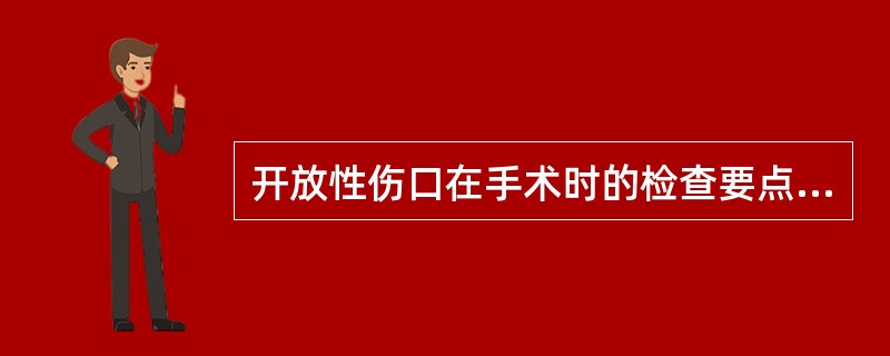 开放性伤口在手术时的检查要点是A、伤口类型、程度、性质、部位、分类情况、有无脏器