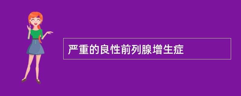 严重的良性前列腺增生症