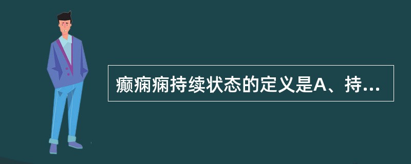 癫痫痫持续状态的定义是A、持续的小发作B、频发的癫痫大发作C、长期服药不能控制的