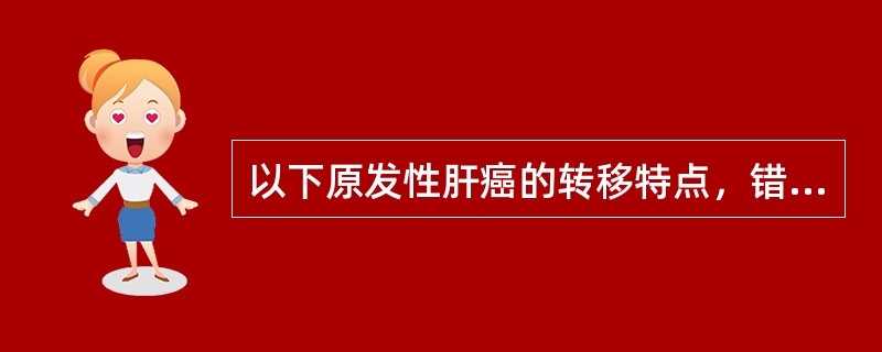 以下原发性肝癌的转移特点，错误的是A、先肝外播散，后转移到肝内B、侵入肝静脉则可