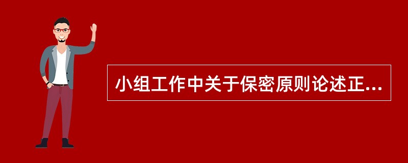 小组工作中关于保密原则论述正确的是( )。