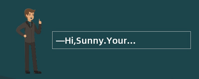 —Hi,Sunny.Your new flat is so nice!—Than