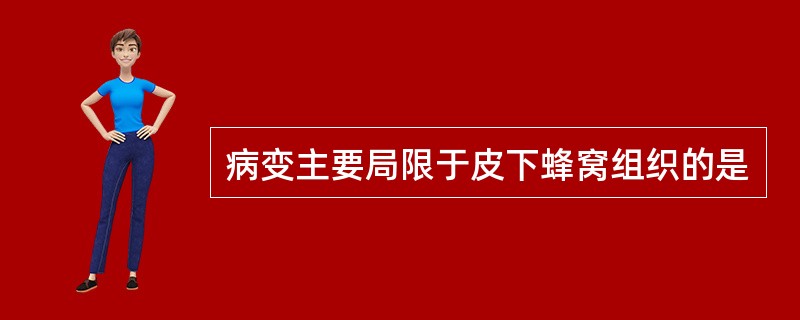 病变主要局限于皮下蜂窝组织的是