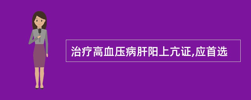 治疗高血压病肝阳上亢证,应首选