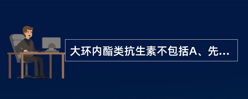 大环内酯类抗生素不包括A、先锋霉素B、红霉素C、乙酰螺旋霉素D、白霉素（吉他霉素