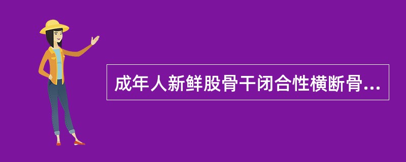 成年人新鲜股骨干闭合性横断骨折，治疗时宜采取A、切开复位内固定B、卧床制动休息C