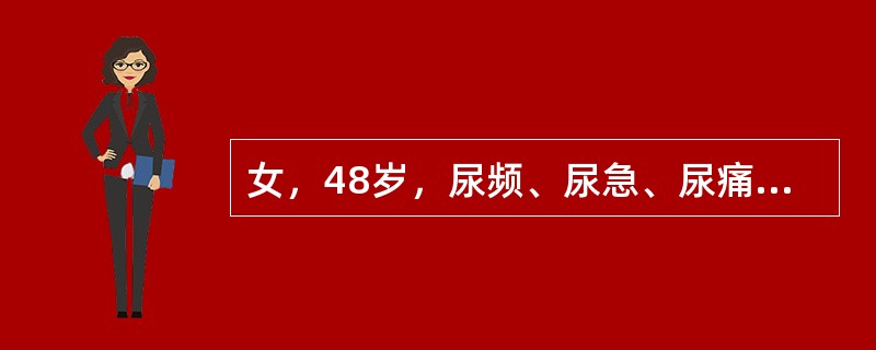 女，48岁，尿频、尿急、尿痛，伴尿后滴血4天，尿常规许多红、白细胞£¯HP，下列