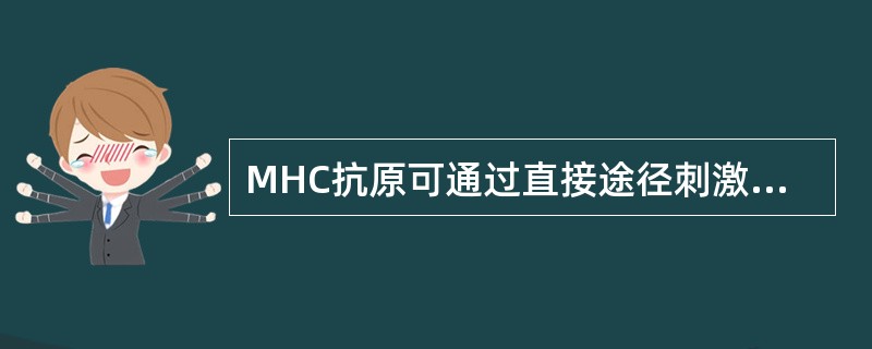 MHC抗原可通过直接途径刺激T细胞。其他抗原可通过间接途径或同抗体结合激活免疫系
