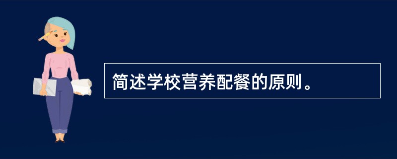 简述学校营养配餐的原则。