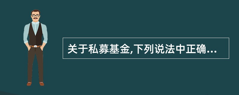 关于私募基金,下列说法中正确的是( )。