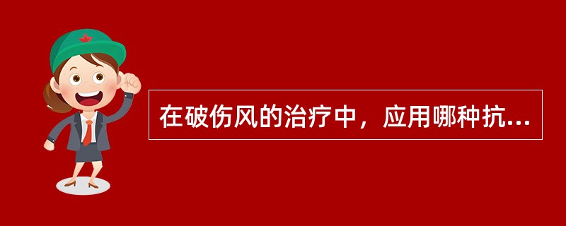 在破伤风的治疗中，应用哪种抗生素效果较好（）A、青霉素B、甲硝唑C、红霉素D、