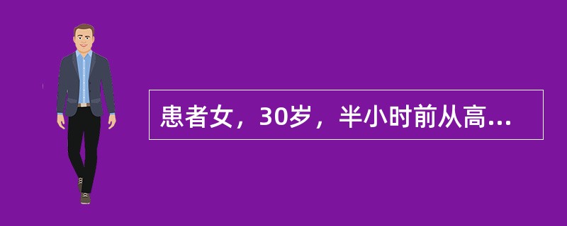 患者女，30岁，半小时前从高处坠下，右股骨下端肿痛，腹部疼痛，查体：神志淡漠，股