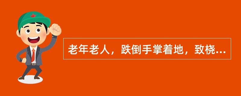 老年老人，跌倒手掌着地，致桡骨下端骨折A、闭合复位外固定支架固定B、切开复位内固