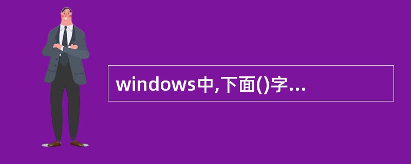 windows中,下面()字符能出现在文件名中