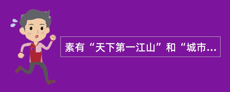 素有“天下第一江山”和“城市山林”美誉的是( )。