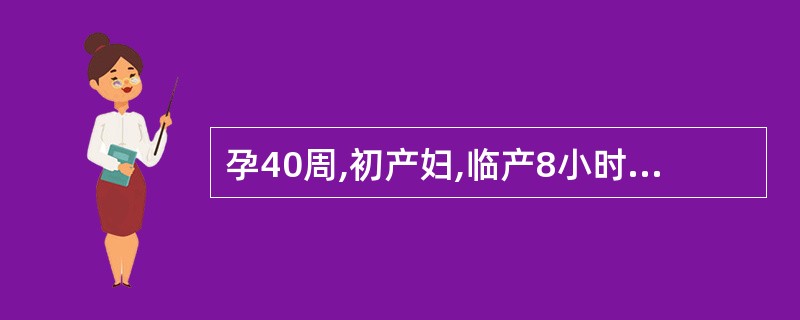 孕40周,初产妇,临产8小时,宫口开大4cm,宫缩间歇时间20~30秒£¯6分