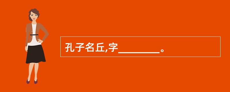 孔子名丘,字________。
