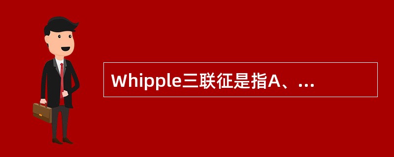 Whipple三联征是指A、低血糖症状，发作时血糖低于0.8mmol／L，给予葡