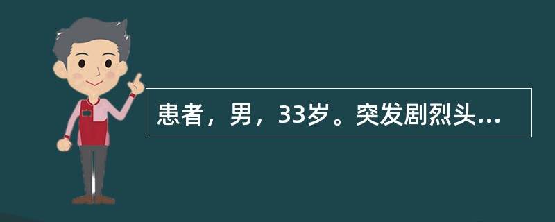 患者，男，33岁。突发剧烈头痛，伴呕吐，遂来诊。查体：神志清楚，颈强直，克氏征(