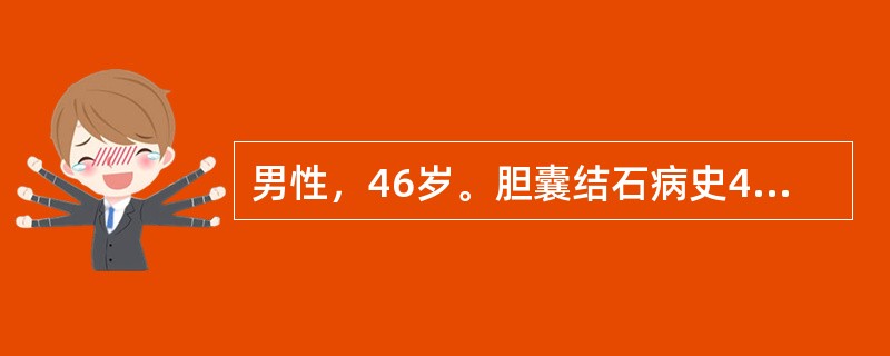 男性，46岁。胆囊结石病史4年。曾先后发作性胆绞痛5次，B超显示胆囊内充满型结石